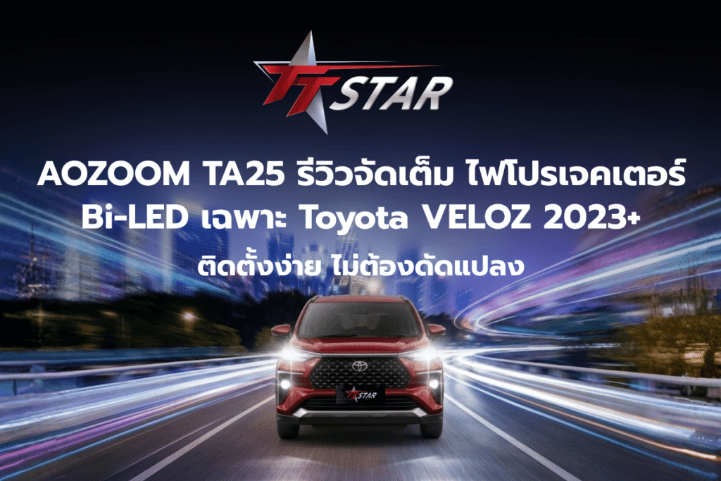 AOZOOM TA25 รีวิวจัดเต็ม ไฟโปรเจคเตอร์ Bi-LED เฉพาะ Toyota VELOZ 2023+ ติดตั้งง่าย ไม่ต้องดัดแปลง