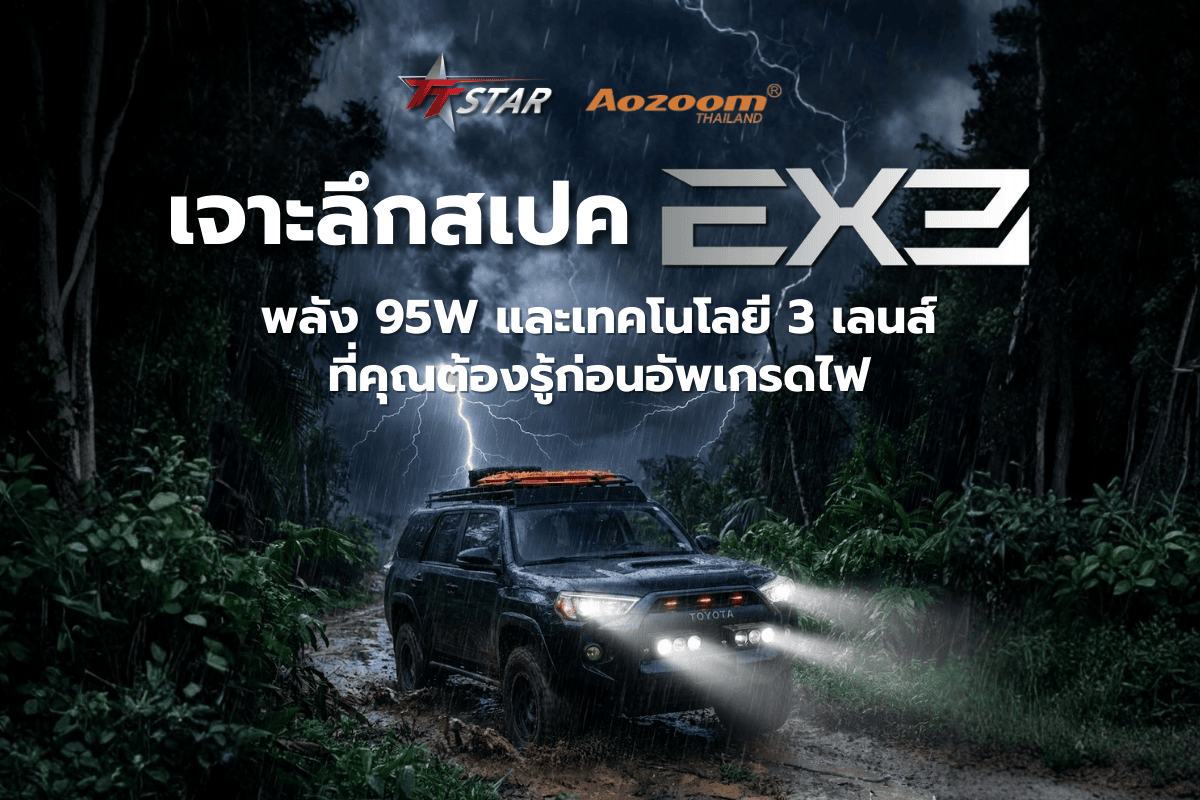 เจาะลึกสเปค EX3 พลัง 95W และเทคโนโลยี 3 เลนส์ ที่คุณต้องรู้ก่อนอัพเกรดไฟ