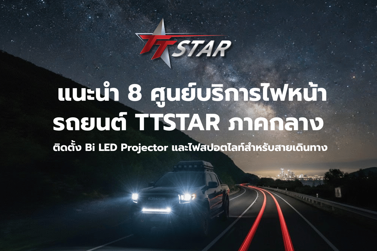แนะนำ 8 ศูนย์บริการไฟหน้ารถยนต์ TTSTAR ภาคกลาง ติดตั้ง Bi LED Projector (2) แนะนำ 8 ศูนย์บริการไฟหน้ารถยนต์ TTSTAR ภาคกลาง ติดตั้ง Bi LED Projector และไฟสปอตไลท์สำหรับสายเดินทาง