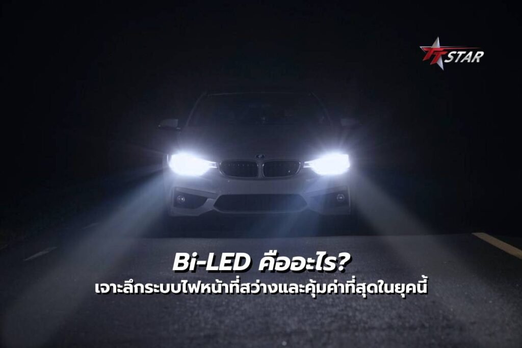 Bi-LED คืออะไร? ทำไมถึงเป็น "ตัวจบ" ของคนรักรถ? เจาะลึกระบบไฟหน้าที่สว่างและคุ้มค่าที่สุดในยุคนี้