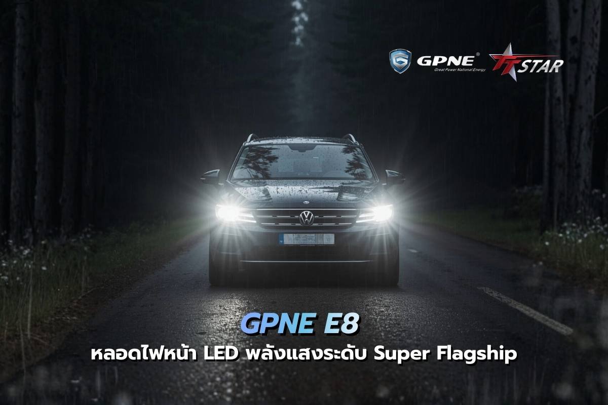 GPNE E8 ที่สุดแห่งขีดจำกัดหลอดไฟหน้า LED พลังแสงระดับ Super Flagship สว่างเหนือชั้นในทุกมิติ